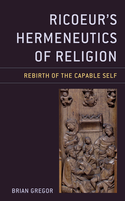 Ricoeur's Hermeneutics of Religion: Rebirth of the Capable Self - Gregor, Brian