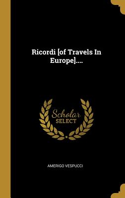 Ricordi [of Travels in Europe].... - Vespucci, Amerigo