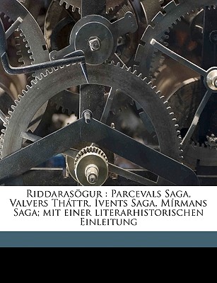 Riddarasogur: Parcevals Saga, Valvers Thattr, Ivents Saga, Mirmans Saga; Mit Einer Literarhistorischen Einleitung - Klbing, Eugen, and Kolbing, Eugen