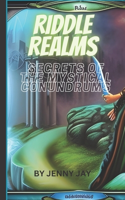 Riddle Realms: Secrets of the Mystical Conundrums - Jay, Jenny