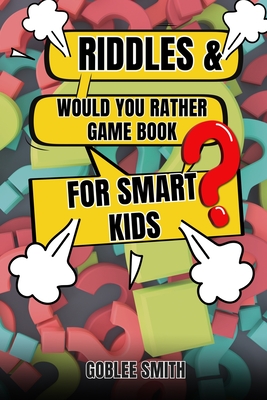 Riddles & Would You Rather Game Book for Smart Kids: A Brain Teasing Challenges for Clever Minds - Smith, Goblee