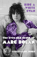 Ride a White Swan: The Lives and Death of Marc Bolan