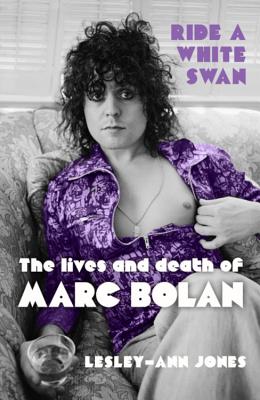 Ride a White Swan: The Lives and Death of Marc Bolan - Jones, Lesley-Ann