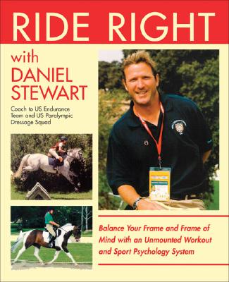 Ride Right with Daniel Stewart: Balance Your Frame and Frame of Mind with an Unmounted Workout and Sport Psychology System - Stewart, Daniel, and Stewart, Ken, Dr. (Photographer), and Huckestein, Joseph (Photographer)