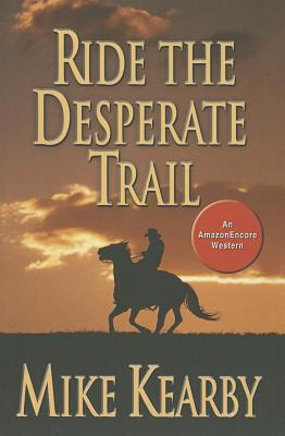 Ride the Desperate Trail - Kearby, Mike