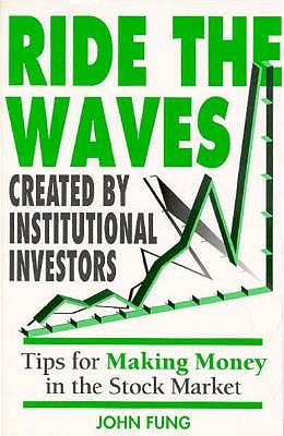 Ride the Waves Created by Institutional Investors: Tips for Making Money in the Stock Market - R and E Publishers, and Fung, John, and Parker, Diane (Editor)