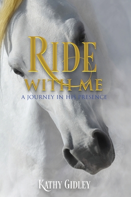 Ride with Me: A Journey in His Presence - Gidley, Kathy, and Fife, Dale, Dr. (Foreword by)