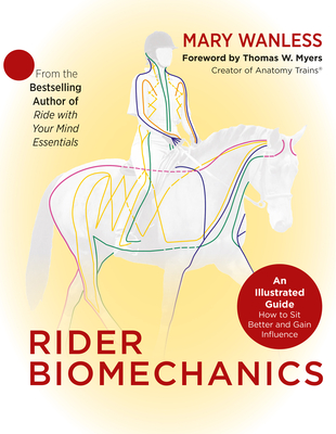 Rider Biomechanics: An Illustrated Guide: How to Sit Better and Gain Influence - Wanless, Mary, and Myers, Tom (Foreword by)