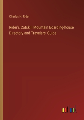 Rider's Catskill Mountain Boarding-house Directory and Travelers' Guide - Rider, Charles H
