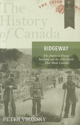 Ridgeway: The American Fenian Invasion and the 1866 Battle That Made Canada - Vronsky, Peter