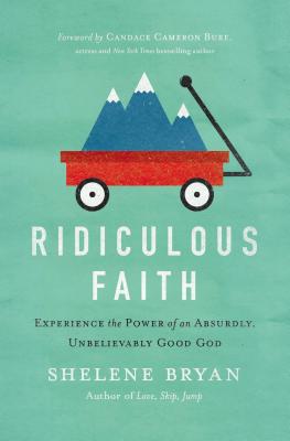 Ridiculous Faith: Experience the Power of an Absurdly, Unbelievably Good God - Bryan, Shelene