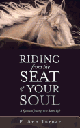 Riding from the Seat of Your Soul: A Spiritual Journey to a Better Life