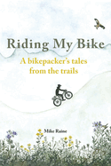 Riding my Bike: A bikepacker's tales from the trails