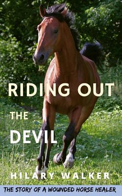 Riding Out the Devil: The Story of a Wounded Horse Healer - Walker, Hilary, Dr.