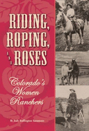 Riding, Roping, and Roses: Colorado's Women Ranchers