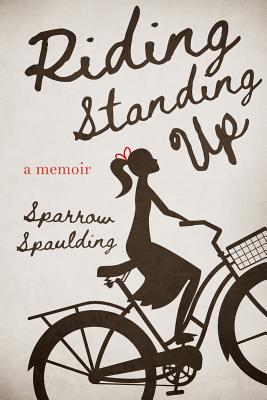 Riding Standing Up: A Memoir - Spaulding, Sparrow