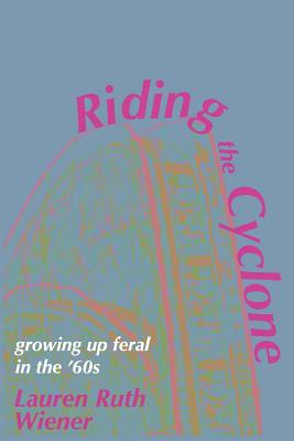 Riding the Cyclone: Growing Up Feral In the '60s - Wiener, Lauren Ruth