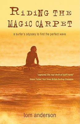 Riding the Magic Carpet: A Surfer's Odyssey in Search of the Perfect Wave - Anderson, Tom