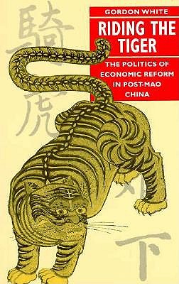 Riding the Tiger: The Politics of Economic Reform in Post-Mao China - White, Gordon