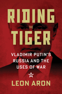 Riding the Tiger: Vladimir Putin's Russia and the Uses of War