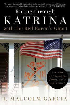 Riding Through Katrina with the Red Baron's Ghost: A Memoir of Friendship, Family, and a Life Writing - Garcia, J Malcolm