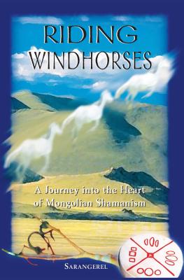 Riding Windhorses: A Journey Into the Heart of Mongolian Shamanism - Sarangerel