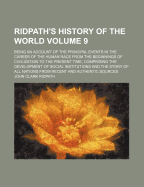 Ridpath's History of the World: Being an Account of the Principal Events in the Career of the Human Race from the Beginnings of Civilization to the Present Time, Comprising the Development of Social Institutions and the Story of All Nations from Recent an