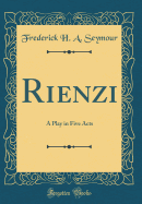 Rienzi: A Play in Five Acts (Classic Reprint)
