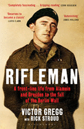 Rifleman: A Front-Line Life from Alamein and Dresden to the Fall of the Berlin Wall