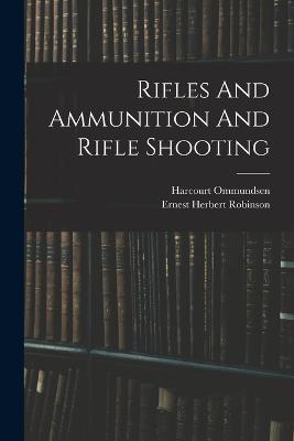 Rifles And Ammunition And Rifle Shooting - Ommundsen, Harcourt, and Ernest Herbert Robinson (Creator)