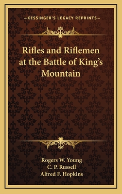 Rifles and Riflemen at the Battle of King's Mountain - Young, Rogers W, and Russell, C P, and Hopkins, Alfred F