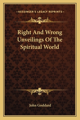 Right And Wrong Unveilings Of The Spiritual World - Goddard, John