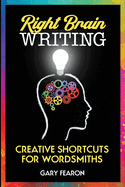 Right Brain Writing: Creative Shortcuts for Wordsmiths