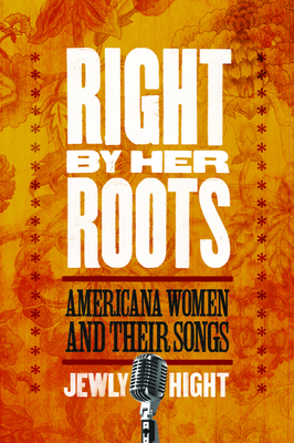 Right by Her Roots: Americana Women and Their Songs - Hight, Jewly