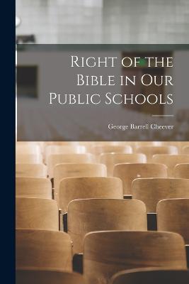 Right of the Bible in our Public Schools - Cheever, George Barrell