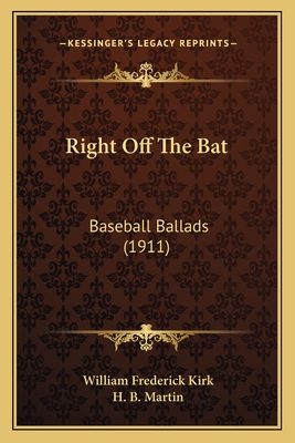 Right Off The Bat: Baseball Ballads (1911) - Kirk, William Frederick
