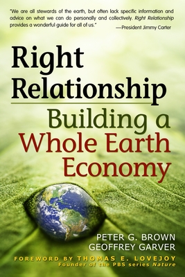 Right Relationship: Building a Whole Earth Economy - Brown, Peter G