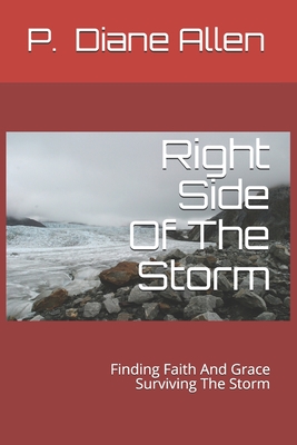 Right Side Of The Storm: Finding Faith And Grace Surviving The Storm - Allen, P Diane