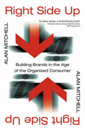 Right Side Up: Building Brands in the Age of the Organized Consumer