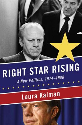 Right Star Rising: A New Politics, 1974-1980 - Kalman, Laura, Professor