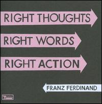 Right Thoughts Right Words Right Action - Franz Ferdinand