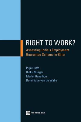 Right to Work?: Assessing India's Employment Guarantee Scheme in Bihar - Dutta, Puja, and Murgai, Rinku, and Ravallion, Martin