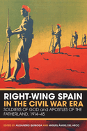 Right-Wing Spain in the Civil War Era: Soldiers of God and Apostles of the Fatherland, 1914-45