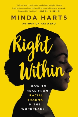 Right Within: How to Heal from Racial Trauma in the Workplace - Harts, Minda