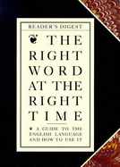 Right Word at the Right Time: A Guide to the English Language and How to Use it - Reader's Digest