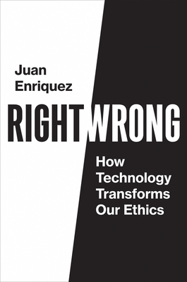 Right/Wrong: How Technology Transforms Our Ethics - Enriquez, Juan