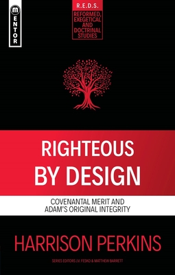 Righteous by Design: Covenantal Merit and Adam's Original Integrity - Perkins, Harrison