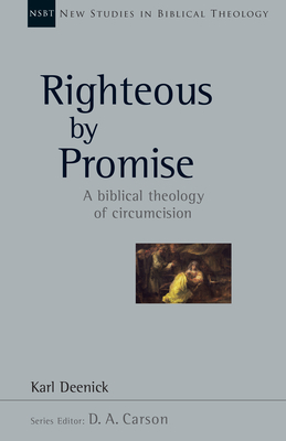 Righteous by Promise: A Biblical Theology of Circumcision Volume 45 - Deenick, Karl, and Carson, D A (Editor)