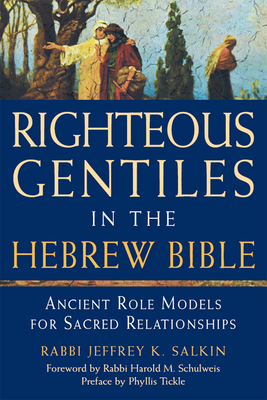 Righteous Gentiles in the Hebrew Bible: Ancient Role Models for Sacred Relationships - Salkin, Jeffrey K, Rabbi, D.Min., and Tickle, Phyllis (Preface by), and Schulweis, Harold M, Rabbi (Foreword by)