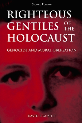 Righteous Gentiles of the Holocaust: Genocide and Moral Obligation - Gushee, David P